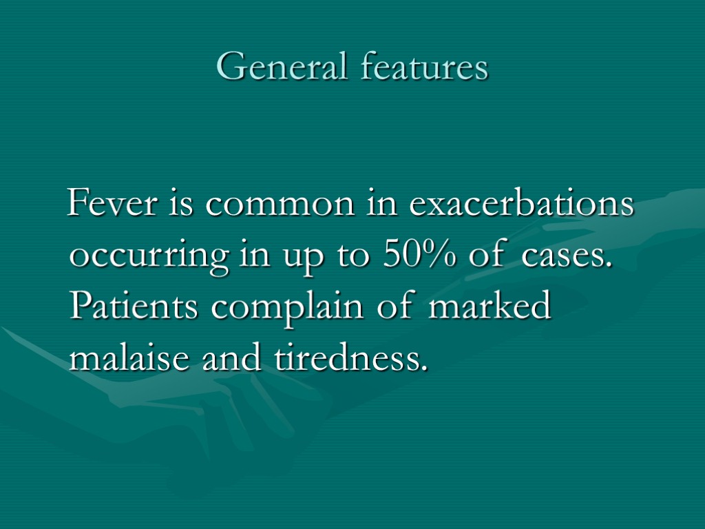 General features Fever is common in exacerbations occurring in up to 50% of cases.